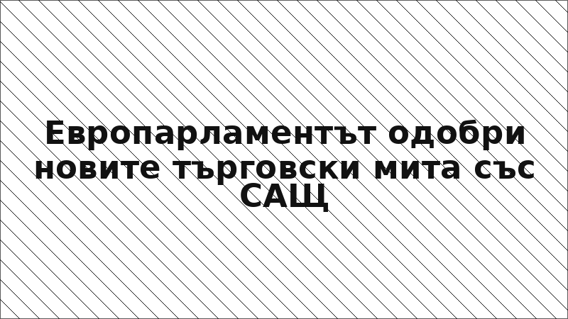 Европарламентът одобри новите търговски мита със САЩ
