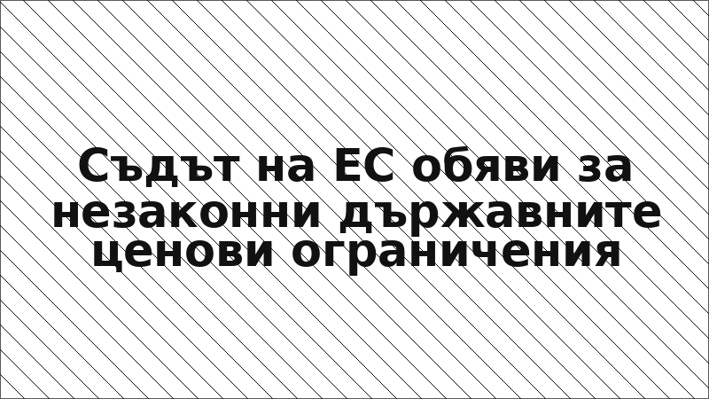 Съдът на ЕС обяви за незаконни държавните ценови ограничения