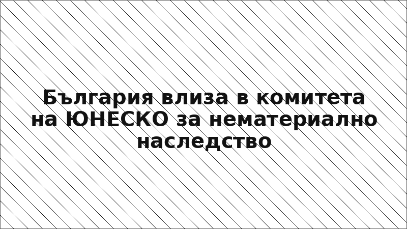 България влиза в комитета на ЮНЕСКО за нематериално наследство