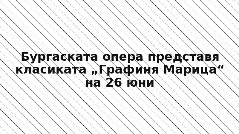 Бургаската опера представя класиката „Графиня Марица“ на 26 юни