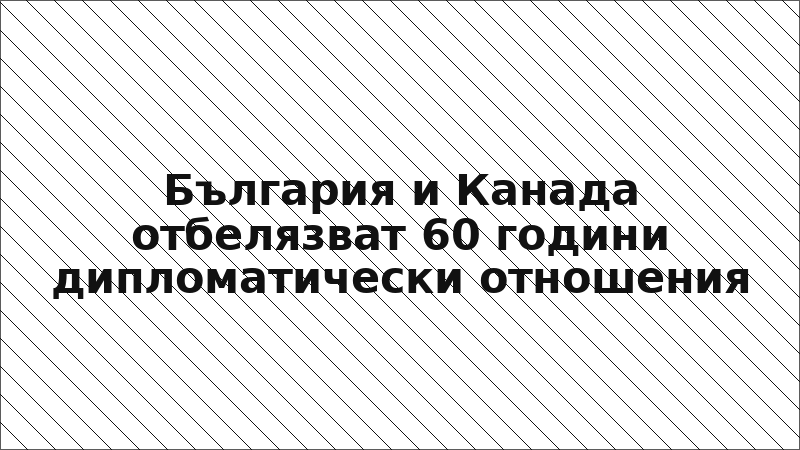 България и Канада отбелязват 60 години дипломатически отношения