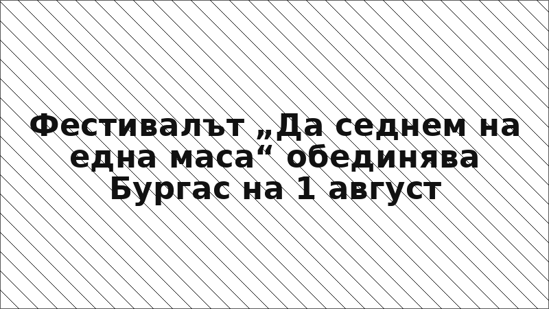 Фестивалът „Да седнем на една маса“ обединява Бургас на 1 август