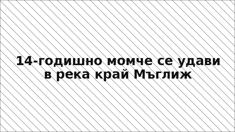14-годишно момче се удави в река край Мъглиж