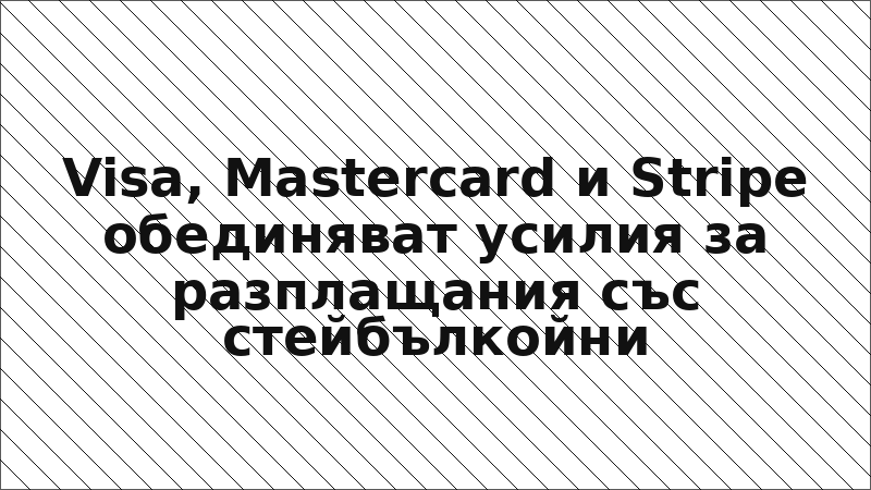 Visa, Mastercard и Stripe обединяват усилия за разплащания със стейбълкойни