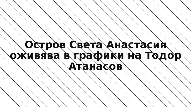 Остров Света Анастасия оживява в графики на Тодор Атанасов