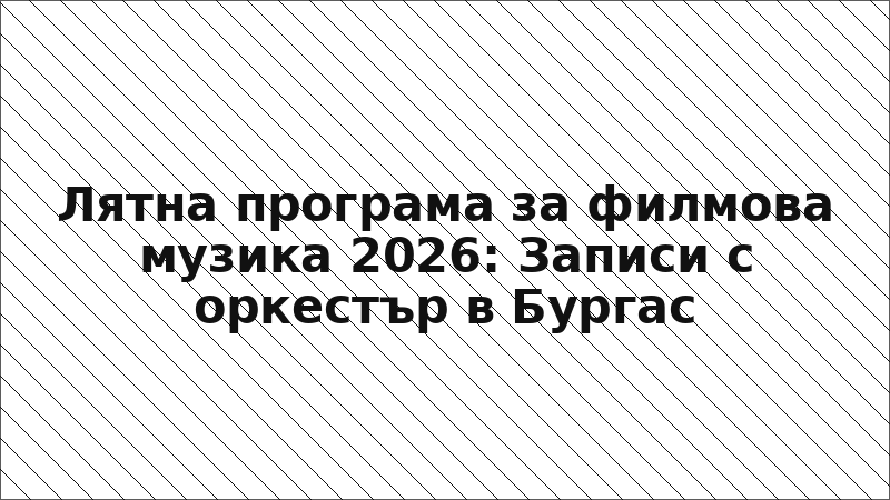 Лятна програма за филмова музика 2026: Записи с оркестър в Бургас
