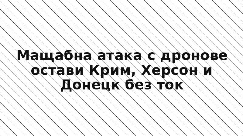 Мащабна атака с дронове остави Крим, Херсон и Донецк без ток
