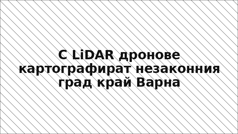 С LiDAR дронове картографират незаконния град край Варна