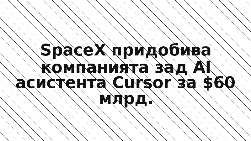 SpaceX придобива компанията зад AI асистента Cursor за $60 млрд.