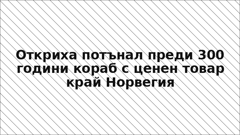Откриха потънал преди 300 години кораб с ценен товар край Норвегия