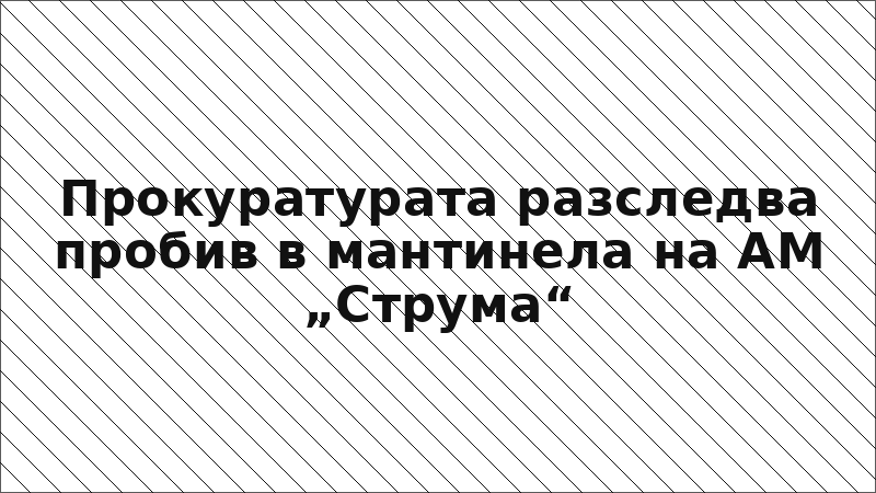 Прокуратурата разследва пробив в мантинела на АМ „Струма“
