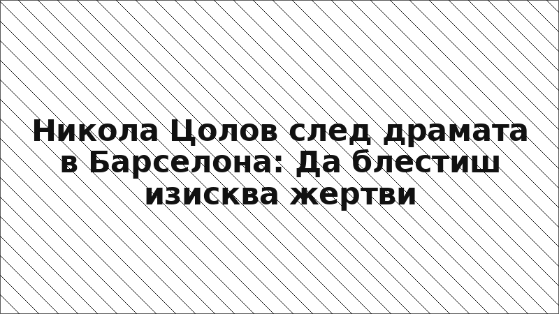 Никола Цолов след драмата в Барселона: Да блестиш изисква жертви