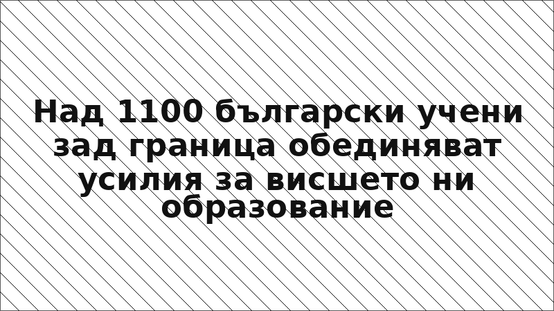 Над 1100 български учени зад граница обединяват усилия за висшето ни образование