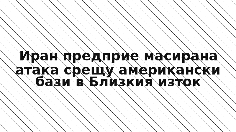 Иран предприе масирана атака срещу американски бази в Близкия изток