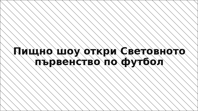 Пищно шоу откри Световното първенство по футбол