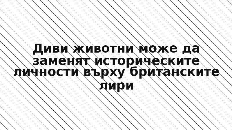 Диви животни може да заменят историческите личности върху британските лири