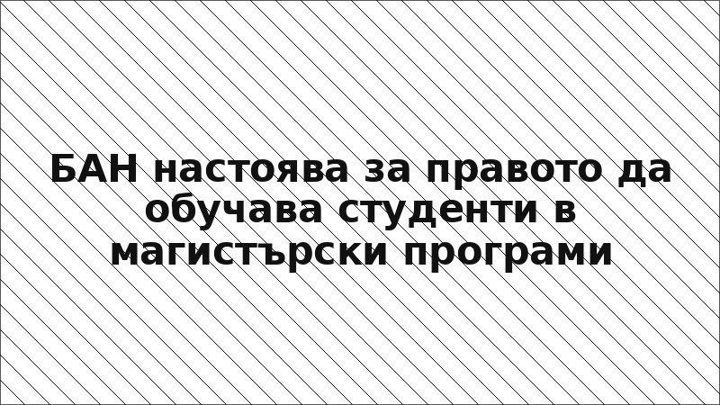 БАН настоява за правото да обучава студенти в магистърски програми
