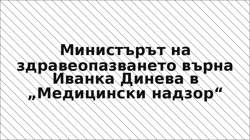 Министърът на здравеопазването върна Иванка Динева в „Медицински надзор“