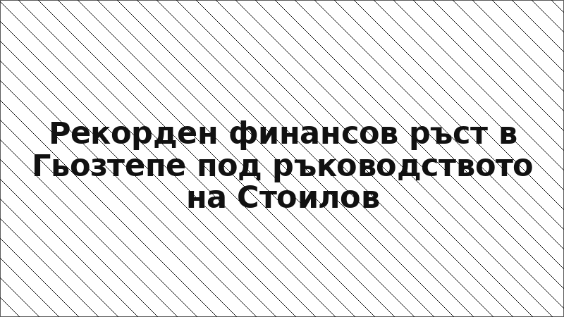 Рекорден финансов ръст в Гьозтепе под ръководството на Стоилов