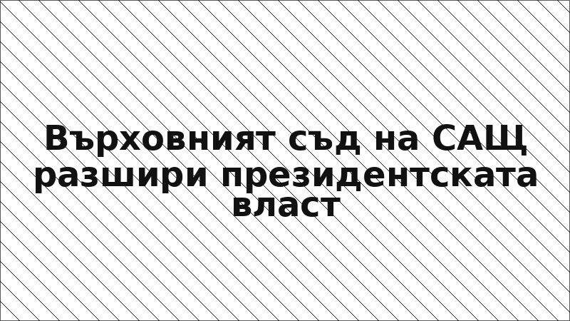Върховният съд на САЩ разшири президентската власт