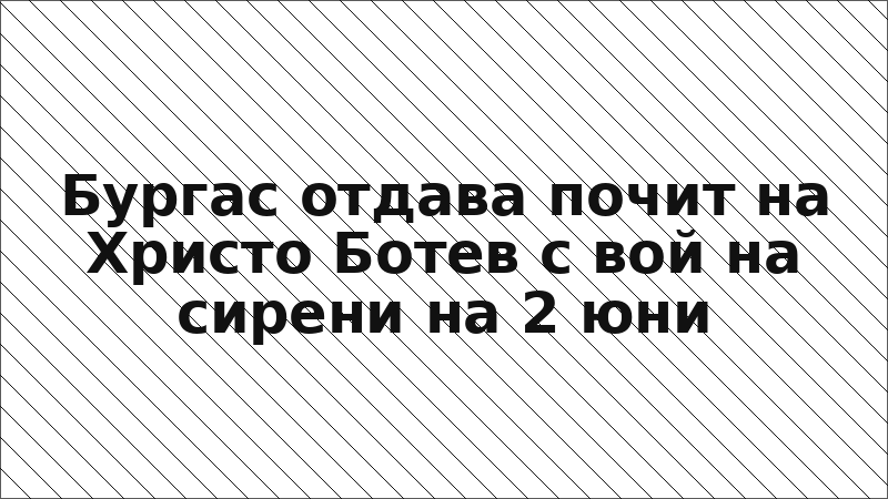 Бургас отдава почит на Христо Ботев с вой на сирени на 2 юни