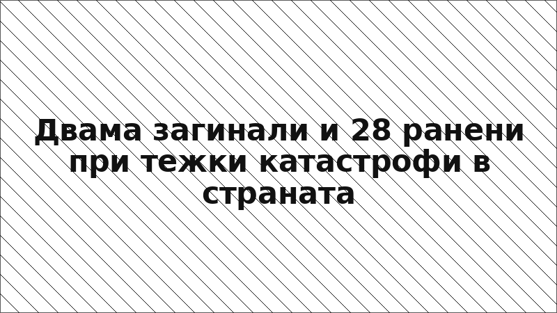 Двама загинали и 28 ранени при тежки катастрофи в страната