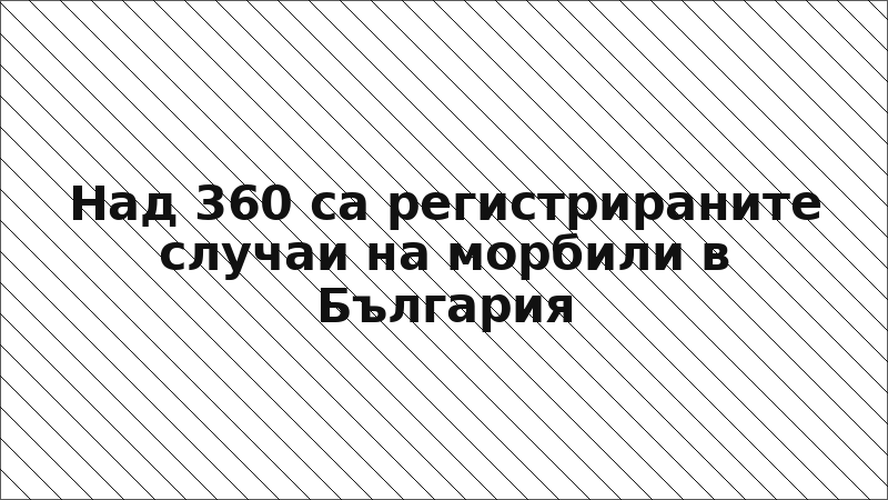 Над 360 са регистрираните случаи на морбили в България