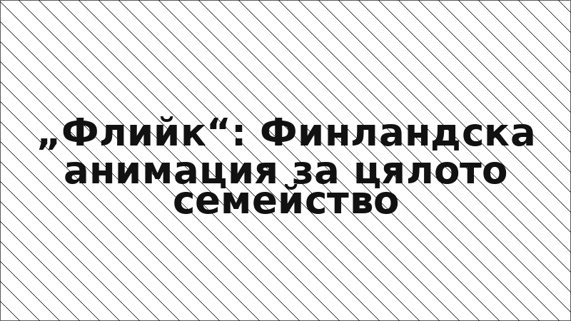 „Флийк“: Финландска анимация за цялото семейство