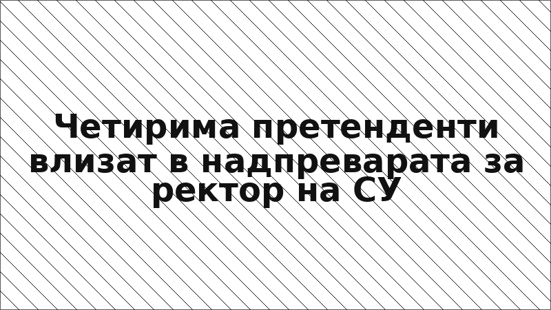 Четирима претенденти влизат в надпреварата за ректор на СУ