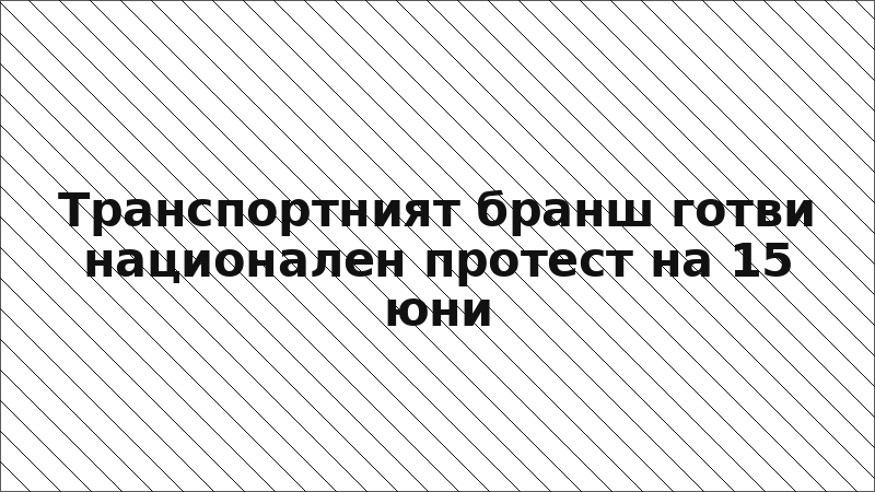 Транспортният бранш готви национален протест на 15 юни