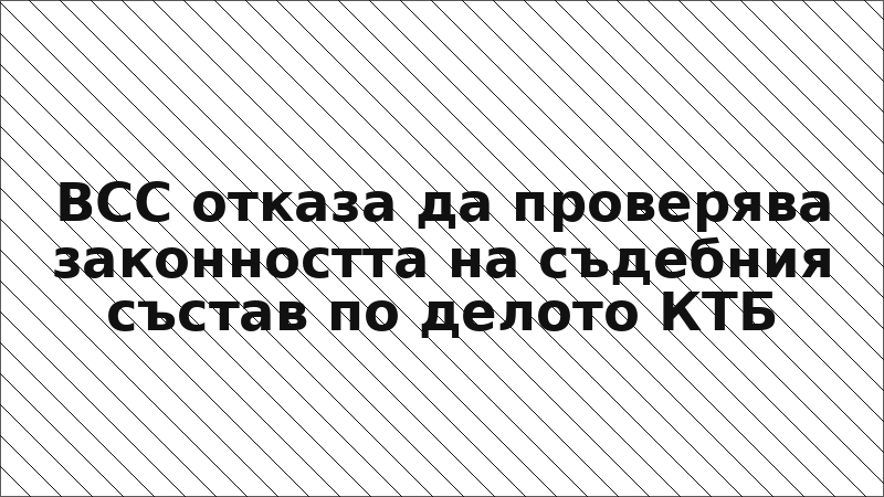 ВСС отказа да проверява законността на съдебния състав по делото КТБ