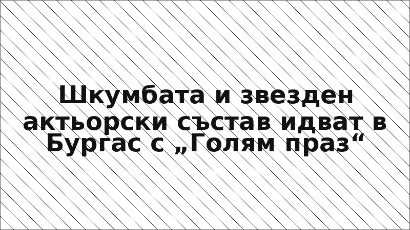 Шкумбата и звезден актьорски състав идват в Бургас с „Голям праз“