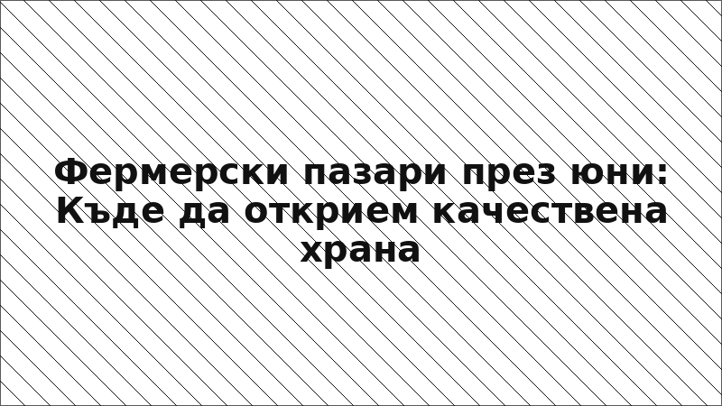 Фермерски пазари през юни: Къде да открием качествена храна