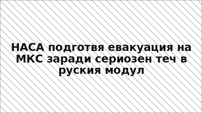 НАСА подготвя евакуация на МКС заради сериозен теч в руския модул