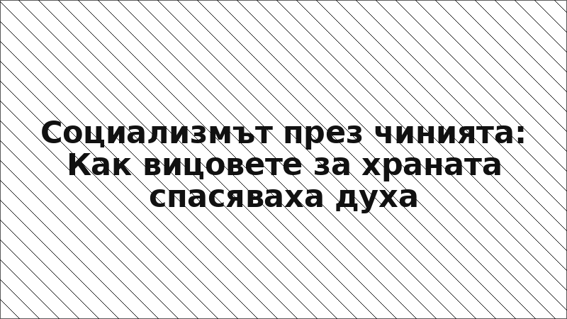 Социализмът през чинията: Как вицовете за храната спасяваха духа