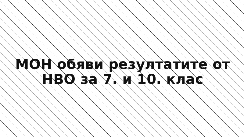 МОН обяви резултатите от НВО за 7. и 10. клас