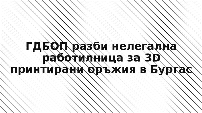ГДБОП разби нелегална работилница за 3D принтирани оръжия в Бургас