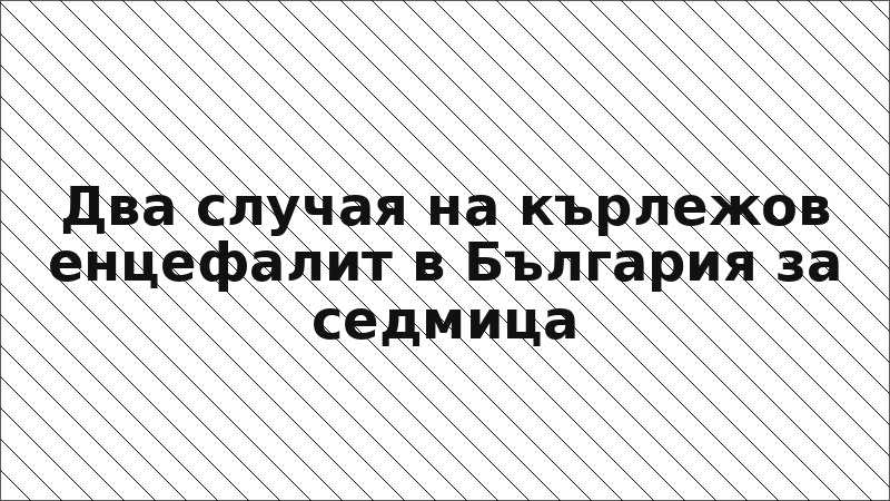Два случая на кърлежов енцефалит в България за седмица