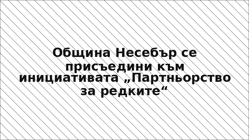 Община Несебър се присъедини към инициативата „Партньорство за редките“