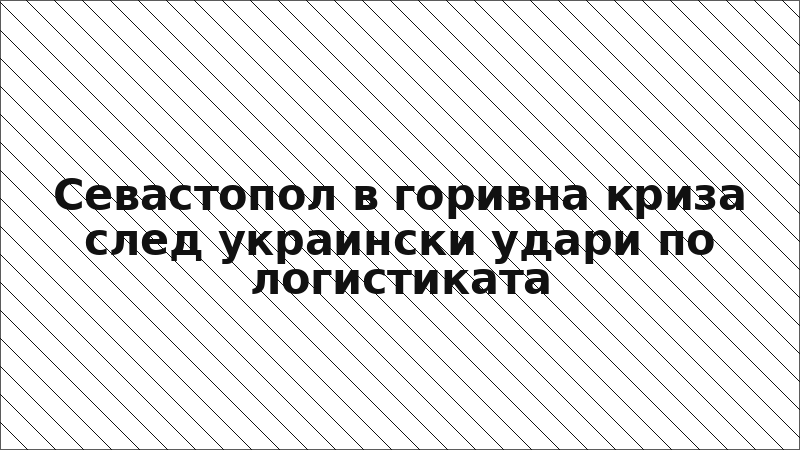 Севастопол в горивна криза след украински удари по логистиката