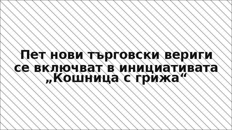 Пет нови търговски вериги се включват в инициативата „Кошница с грижа“