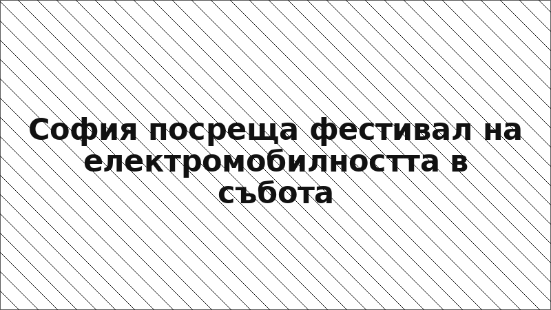 София посреща фестивал на електромобилността в събота