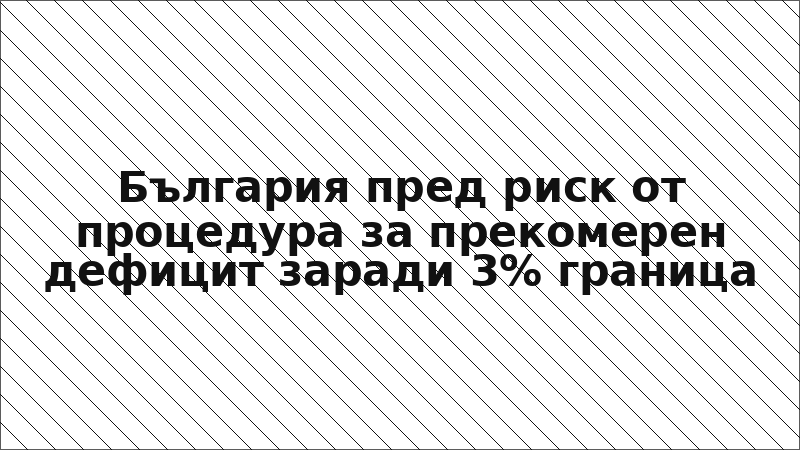 България пред риск от процедура за прекомерен дефицит заради 3% граница