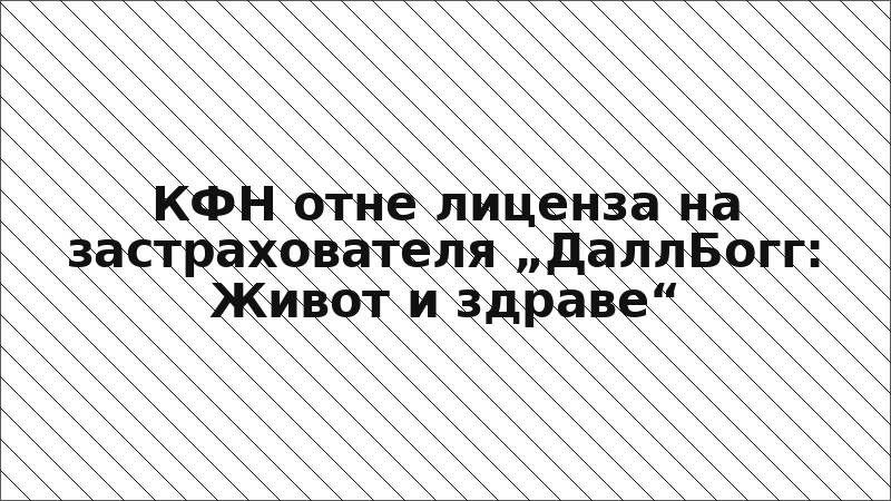 КФН отне лиценза на застрахователя „ДаллБогг: Живот и здраве“