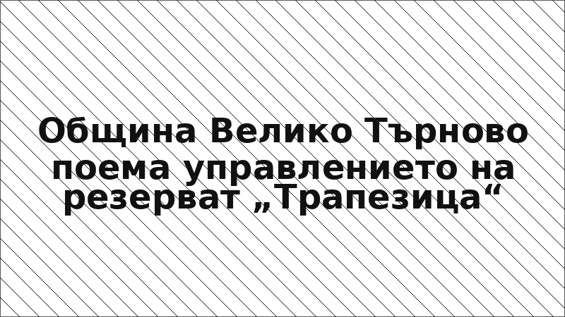 Община Велико Търново поема управлението на резерват „Трапезица“