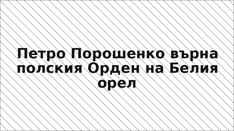Петро Порошенко върна полския Орден на Белия орел