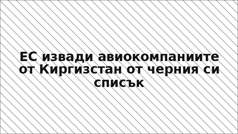 ЕС извади авиокомпаниите от Киргизстан от черния си списък