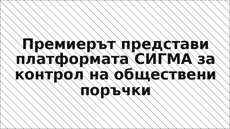 Премиерът представи платформата СИГМА за контрол на обществени поръчки