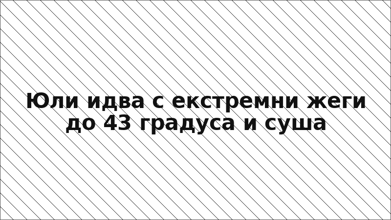 Юли идва с екстремни жеги до 43 градуса и суша
