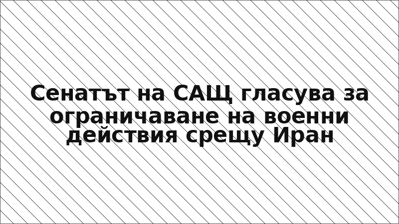 Сенатът на САЩ гласува за ограничаване на военни действия срещу Иран